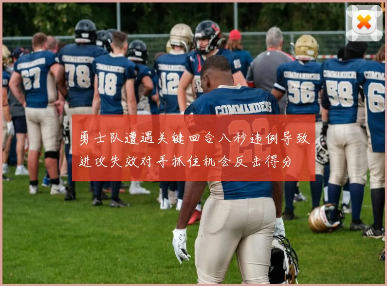 勇士队遭遇关键回合八秒违例导致进攻失效对手抓住机会反击得分