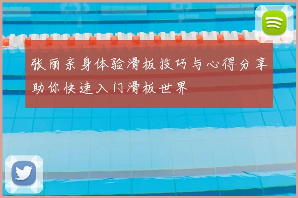 张丽亲身体验滑板技巧与心得分享助你快速入门滑板世界