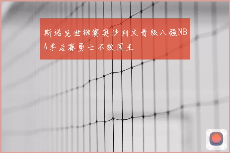斯诺克世锦赛奥沙利文晋级八强NBA季后赛勇士不敌国王