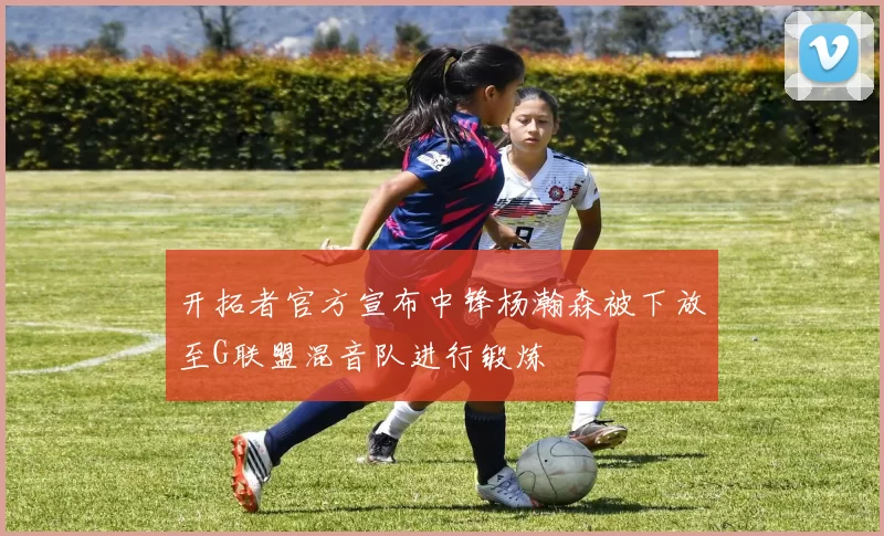 开拓者官方宣布中锋杨瀚森被下放至G联盟混音队进行锻炼
