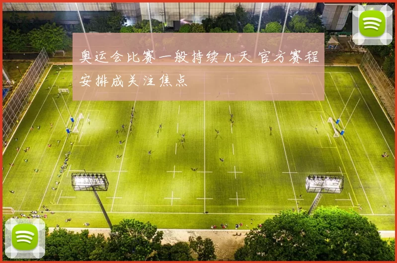 奥运会比赛一般持续几天 官方赛程安排成关注焦点