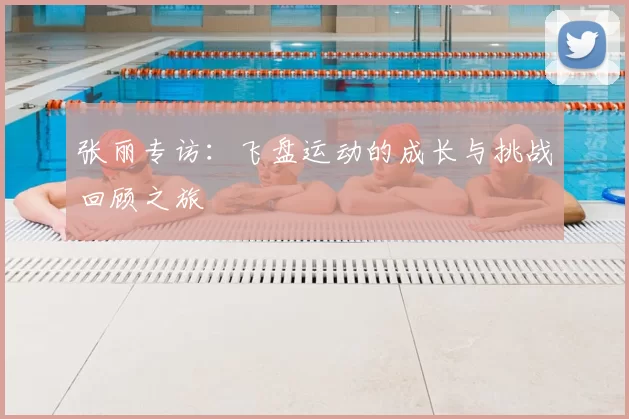 张丽专访:飞盘运动的成长与挑战回顾之旅
