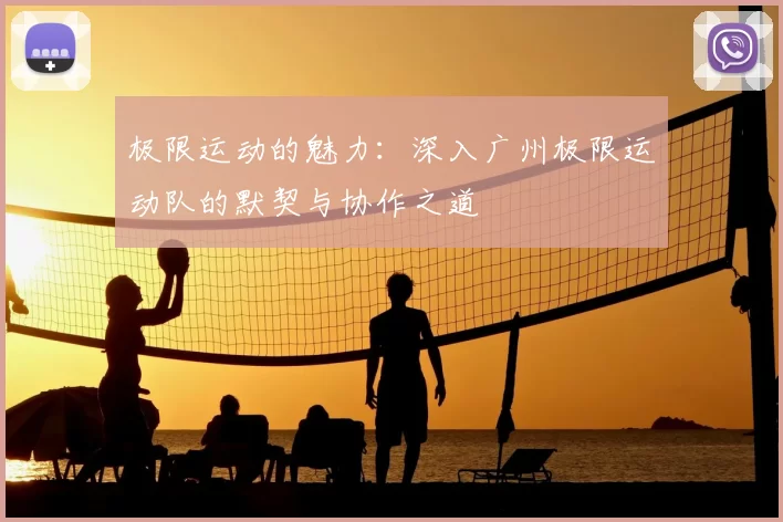 极限运动的魅力:深入广州极限运动队的默契与协作之道