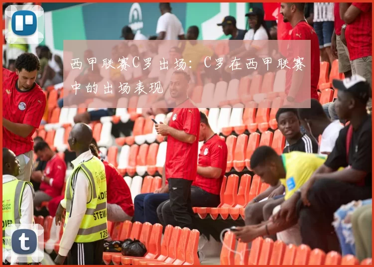 西甲联赛C罗出场:C罗在西甲联赛中的出场表现