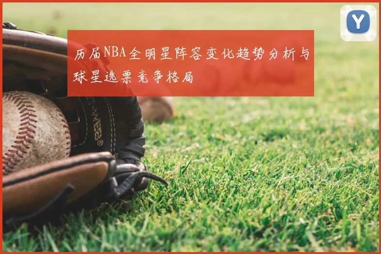 历届NBA全明星阵容变化趋势分析与球星选票竞争格局