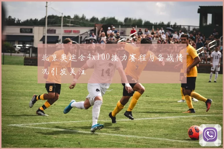 北京奥运会4x100接力赛程与备战情况引发关注