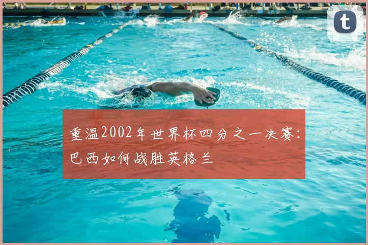 重温2002年世界杯四分之一决赛:巴西如何战胜英格兰