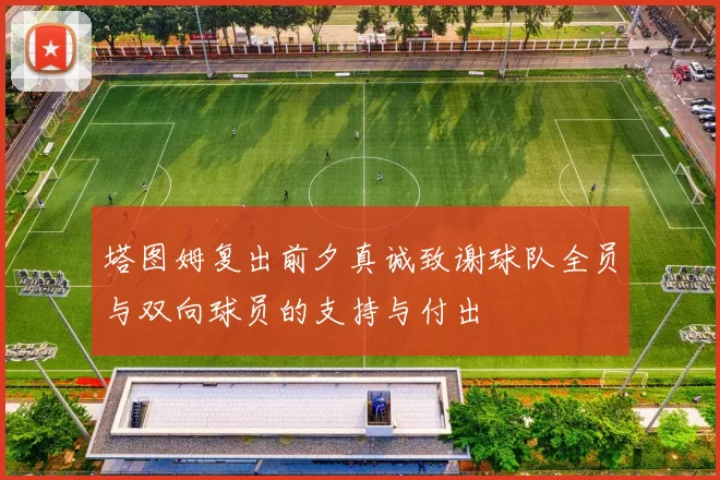塔图姆复出前夕真诚致谢球队全员与双向球员的支持与付出