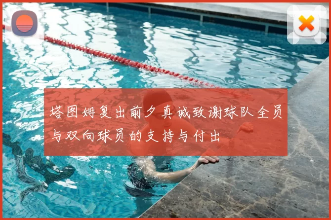 塔图姆复出前夕真诚致谢球队全员与双向球员的支持与付出
