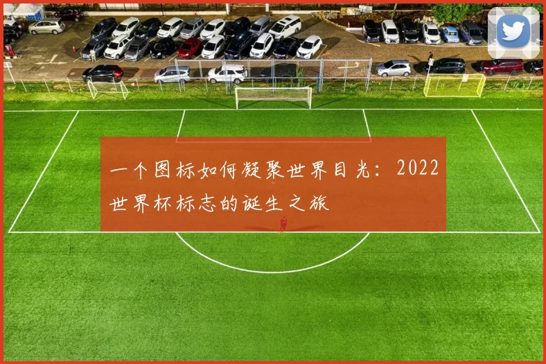 一个图标如何凝聚世界目光：2022世界杯标志的诞生之旅