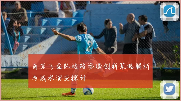 南京飞盘队边路渗透创新策略解析与战术演变探讨