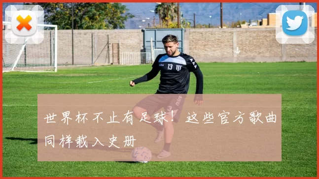 世界杯不止有足球!这些官方歌曲同样载入史册
