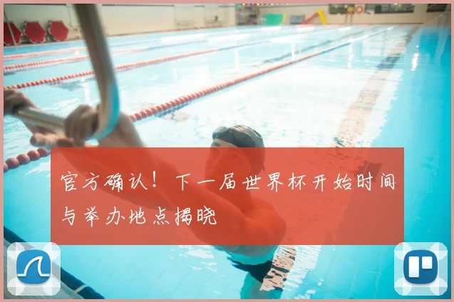 官方确认！下一届世界杯开始时间与举办地点揭晓