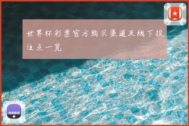 世界杯彩票官方购买渠道及线下投注点一览