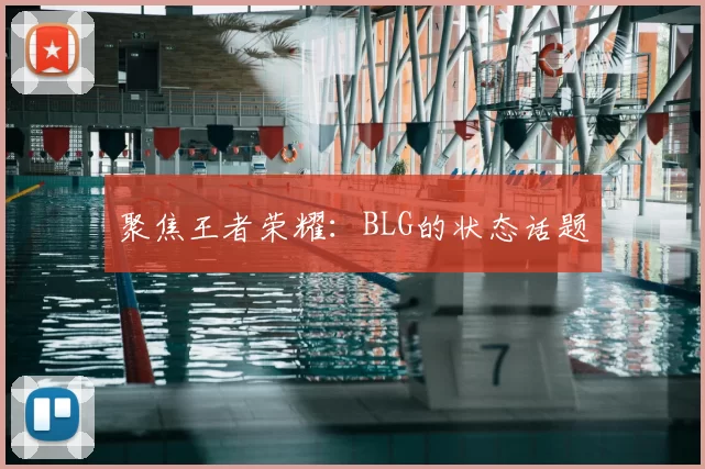 聚焦王者荣耀：BLG的状态话题
