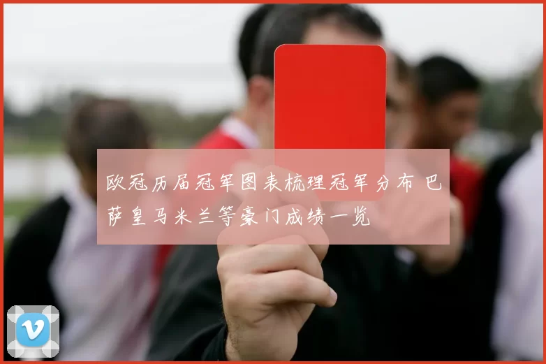 欧冠历届冠军图表梳理冠军分布 巴萨皇马米兰等豪门成绩一览