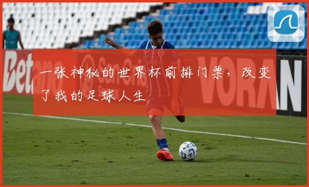 一张神秘的世界杯前排门票,改变了我的足球人生