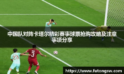中国队对阵卡塔尔精彩赛事球票抢购攻略及注意事项分享