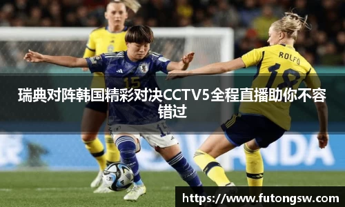 瑞典对阵韩国精彩对决CCTV5全程直播助你不容错过