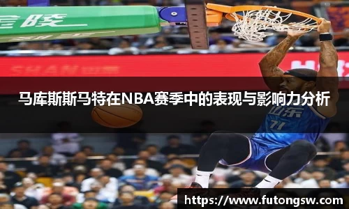 马库斯斯马特在NBA赛季中的表现与影响力分析