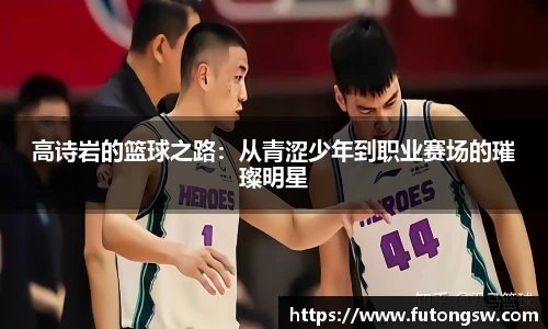 高诗岩的篮球之路：从青涩少年到职业赛场的璀璨明星