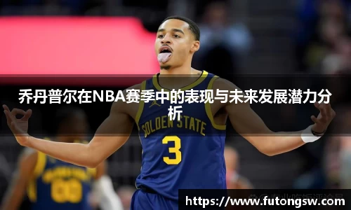 乔丹普尔在NBA赛季中的表现与未来发展潜力分析
