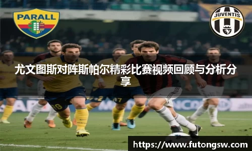 尤文图斯对阵斯帕尔精彩比赛视频回顾与分析分享
